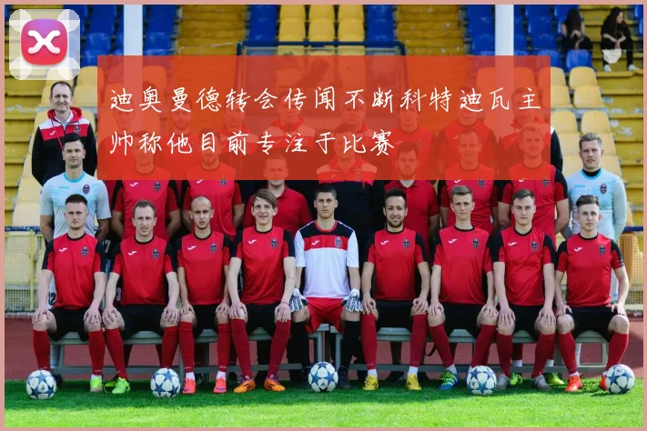 迪奥曼德转会传闻不断科特迪瓦主帅称他目前专注于比赛